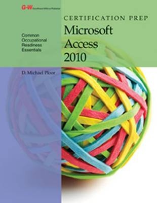 Certification Prep Microsoft Access 2010 - D Michael Ploor