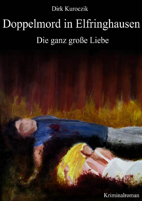 Doppelmord in Elfringhausen - Die ganz große Liebe - Dirk Kuroczik