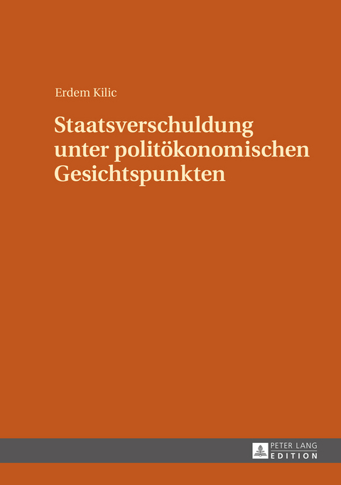 Staatsverschuldung unter politökonomischen Gesichtspunkten - Erdem Kilic