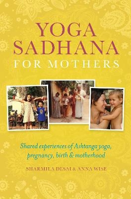 Yoga Sadhana for Mothers - Sharmila Desai, Anna Wise