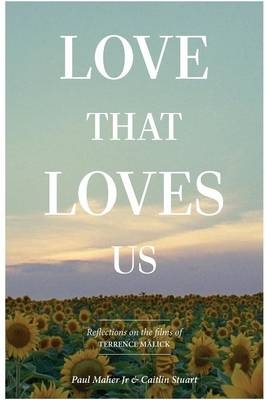 Love That Loves Us: Personal Reflections on the Films of Terrence Malick - Paul Maher Jr., Caitlin Stuart