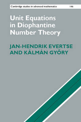 Unit Equations in Diophantine Number Theory - Jan-Hendrik Evertse, Kálmán Győry