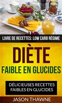 Diète faible en glucides: Délicieuses recettes faibles en glucides (Livre De Recettes: Low Carb Régime) -  Jason Thawne