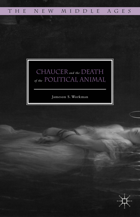 Chaucer and the Death of the Political Animal - Jameson S. Workman
