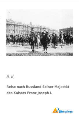 Reise nach Russland Seiner Majestät des Kaisers Franz Joseph I - N. N.