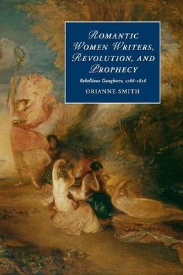 Romantic Women Writers, Revolution, and Prophecy - Orianne Smith