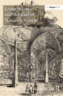 Jesuit Science and the End of Nature's Secrets - Mark A. Waddell