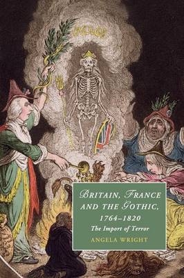 Britain, France and the Gothic, 1764–1820 - Angela Wright