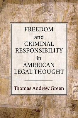 Freedom and Criminal Responsibility in American Legal Thought - Thomas Andrew Green