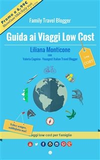Guida ai Viaggi Low Cost. Viaggi low cost per famiglie - Roberto Cagnina, Valeria Cagnina, Liliana Monticone