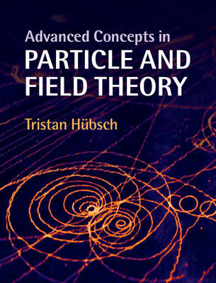Advanced Concepts in Particle and Field Theory - Tristan Hübsch