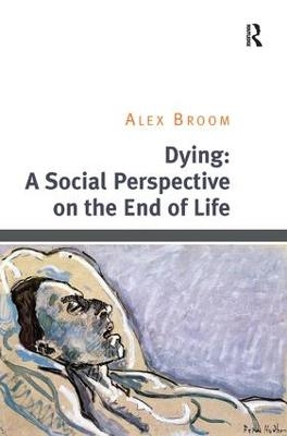 Dying: A Social Perspective on the End of Life - Alex Broom
