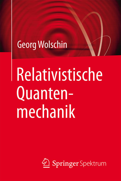 Relativistische Quantenmechanik - Georg Wolschin