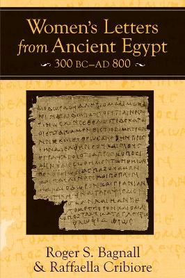 Women's Letters from Ancient Egypt, 300 BC-AD 800 - Roger S. Bagnall, Raffaella Cribiore