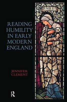 Reading Humility in Early Modern England - Jennifer Clement