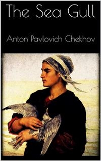 The Sea Gull - Anton Pavlovich Chekhov