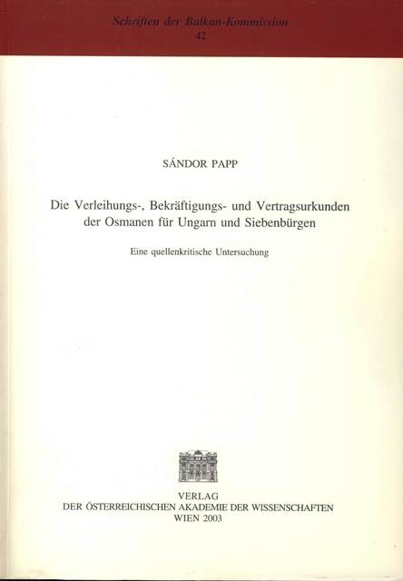 Die Verleihungs-, Bekräftigungs- und Vertragsurkunden der Osmanen für Ungarn und Siebenbürgen - Sándor Papp