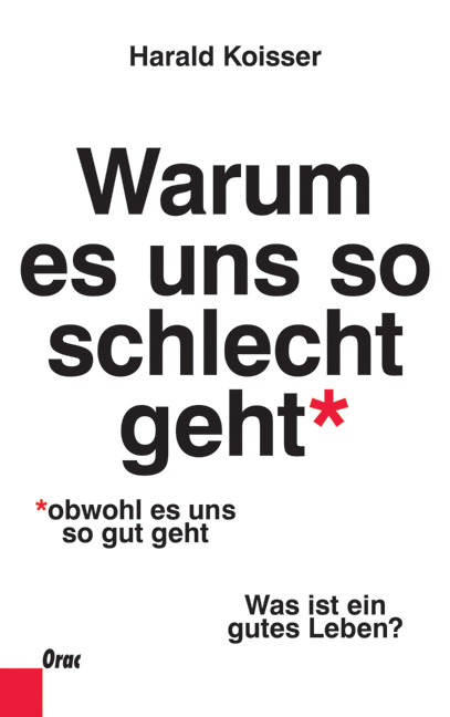 Warum es uns so schlecht geht, obwohl es uns so gut geht - Harald Koisser