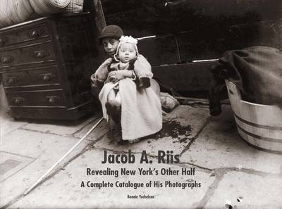 Jacob A. Riis: Revealing New York's Other Half - Bonnie Yochelson