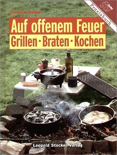 Auf offenem Feuer Grillen, Braten, Kochen - Carsten Bothe