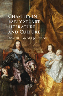 Chastity in Early Stuart Literature and Culture - Bonnie Lander Johnson