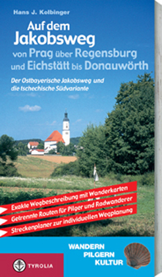 Auf dem Jakobsweg von Prag über Regensburg und Eichstätt bis nach Donauwörth - Hans J Kolbinger