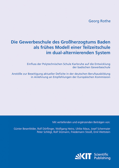 Die Gewerbeschule des Großherzogtums Baden als frühes Modell einer Teilzeitschule im dual-alternierenden System : Einfluss der Polytechnischen Schule Karlsruhe auf die Entwicklung der badischen Gewerbeschule ; Anstöße zur Beseitigung aktueller Defizite in der deutschen Berufsausbildung in Anlehnung an Empfehlungen der Europäischen Kommission - Georg Rothe