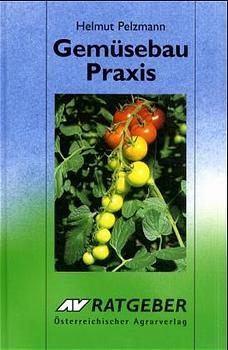 Gemüsebaupraxis im Freiland und unter Folie - L Kopetz, Helmut Pelzmann