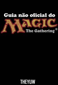 Guia não oficial do Magic The Gathering -  Joshua Abbott