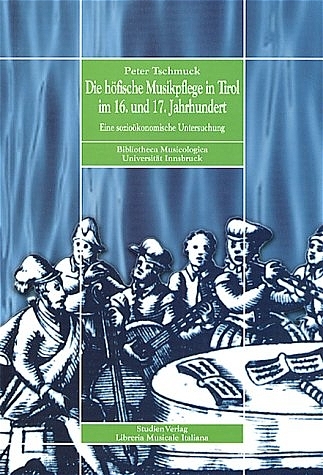 Die höfische Musikpflege in Tirol im 16. und 17. Jahrhundert - Peter Tschmuck