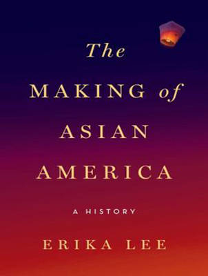 The Making of Asian America - Erika Lee