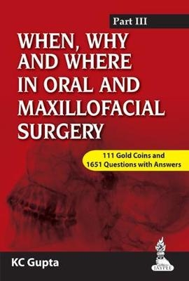 When, Why and Where in Oral and Maxillofacial Surgery: Prep Manual for Undergraduates and Postgraduates Part-III - KC Gupta