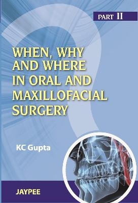 When, Why And Where In Oral And Maxillofacial Surgery: Prep Manual For Undergraduates And Postgraduates Part II - KC Gupta