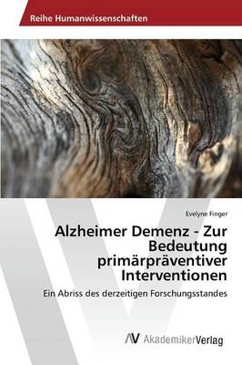 Alzheimer Demenz - Zur Bedeutung primÃ¤rprÃ¤ventiver Interventionen - Evelyne Finger