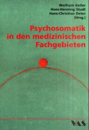 Psychosomatik in den medizinischen Fachgebieten - Wolfram Keller, Hans H Studt, Hans Ch Deter