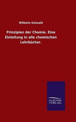 Prinzipien der Chemie. Eine Einleitung in alle chemischen LehrbÃ¼cher - Wilhelm Ostwald