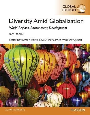 Diversity Amid Globalization: World Regions, Environment, Development with MasteringGoegraphy, Global Edition - Lester Rowntree, Martin Lewis, Marie Price, William Wyckoff