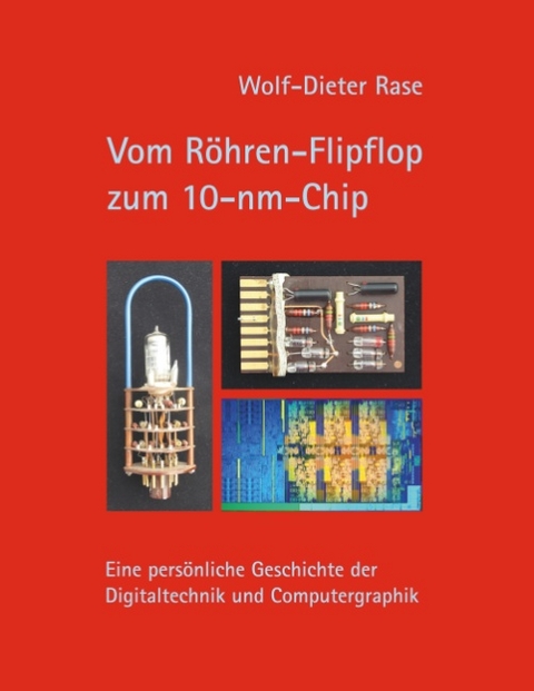 Vom Röhren-Flipflop zum 10-nm-Chip - Wolf-Dieter Rase