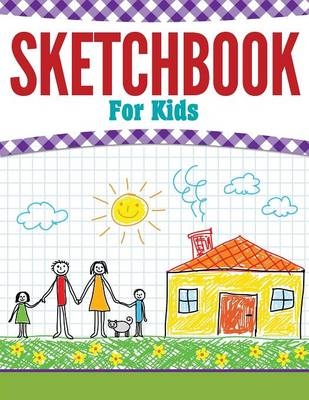 Sketchbook For Kids -  Speedy Publishing LLC