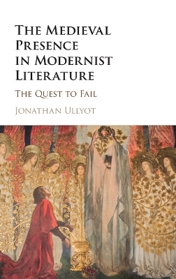 The Medieval Presence in Modernist Literature - Jonathan Ullyot