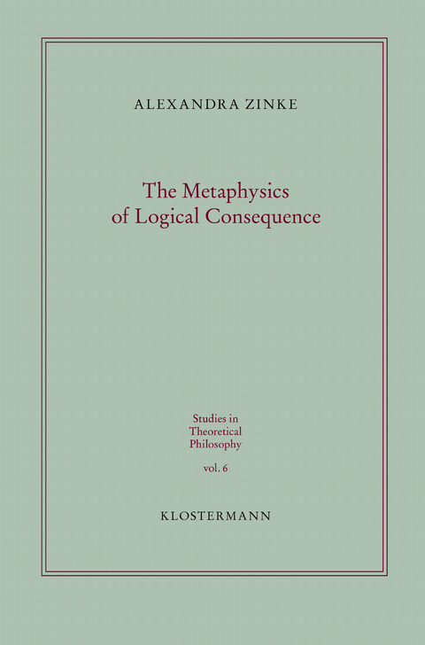 The Metaphysics of Logical Consequence - Alexandra Zinke