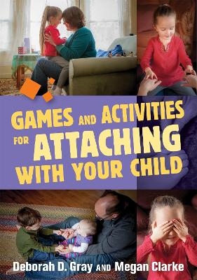 Games and Activities for Attaching With Your Child - Deborah D. Gray, Megan Clarke