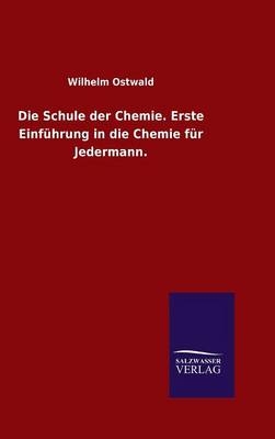 Die Schule der Chemie. Erste Einführung in die Chemie für Jedermann. - Wilhelm Ostwald