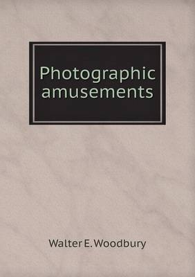 Photographic amusements - Walter E Woodbury