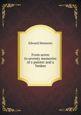 From seven to seventy memories of a painter and a Yankee - Edward Simmons