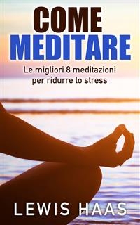 Come meditare: Le migliori 8 meditazioni per ridurre lo stress -  Lewis Haas
