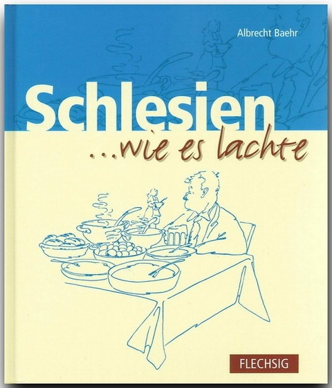 Schlesien ... wie es lachte - Albrecht Baehr