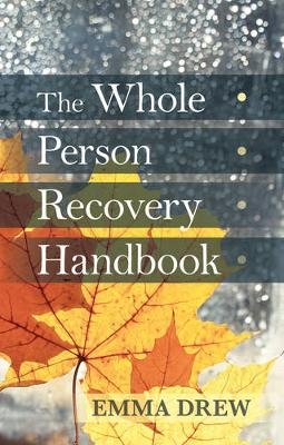 The Whole Person Recovery Handbook - Emma Drew