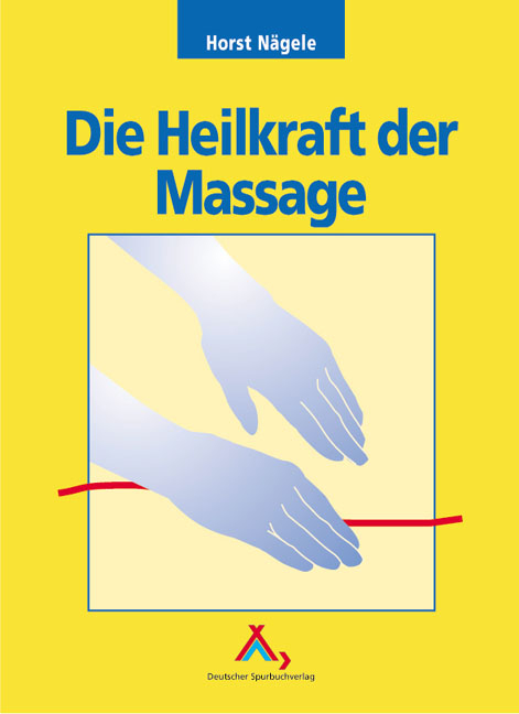 Die Heilkraft der Massage - Horst Nägele