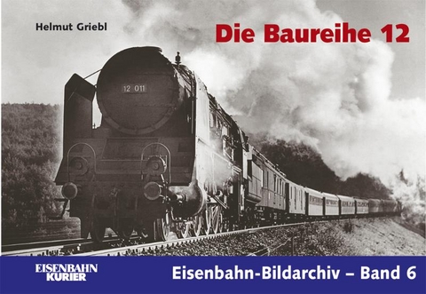 Die Baureihe 12 - Helmut Griebl